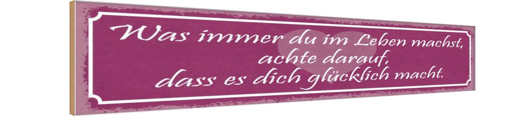 Holzschild 10x46 cm Was immer du im Leben machst