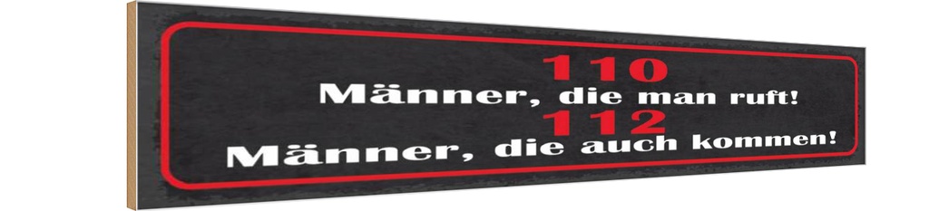 Holzschild 10x46 cm Männer, die man ruft! 110