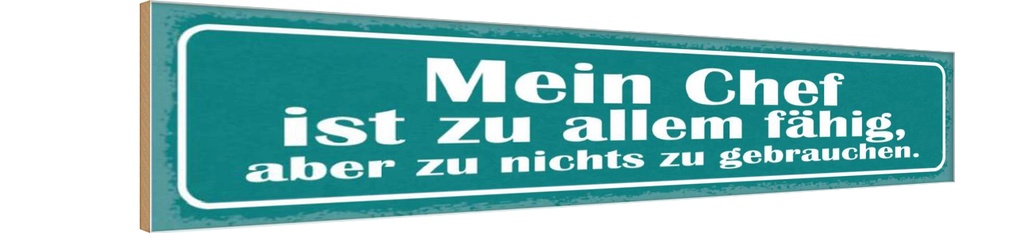 Holzschild 10x46 cm Mein Chef ist zu allem fähig