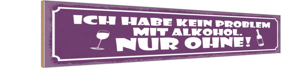 Holzschild 10x46 cm Kein Problem Alkohol nur ohne