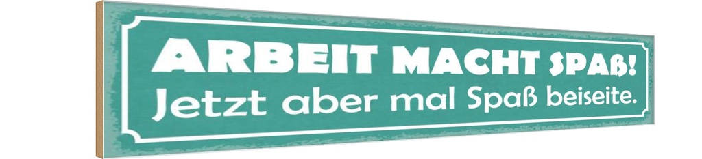 Holzschild 10x46 cm Arbeit macht Spaß jetzt aber