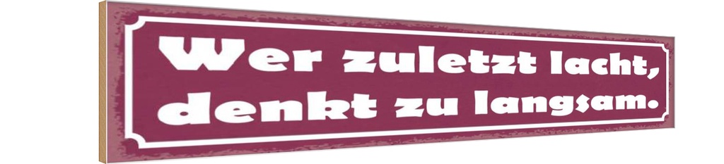 Holzschild 10x46 cm Wer zuletzt lacht denkt langsam
