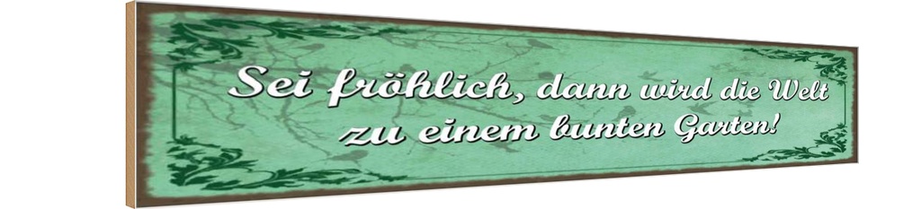 Holzschild 10x46 cm Sei fröhlich Welt bunter Garten