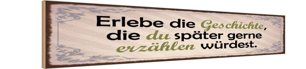 Holzschild 10x46 cm Erlebe Geschichte später erzähle