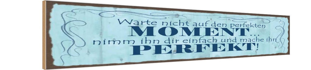 Holzschild 10x46 cm Warte nicht auf perfketen Moment