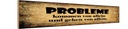 Holzschild 10x46 cm Problem kommen gehen von allein