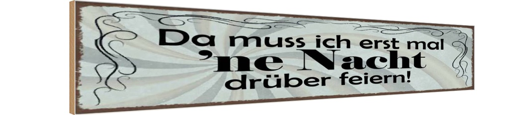 Holzschild 10x46 cm Muss erst mal Nacht drüber feiern