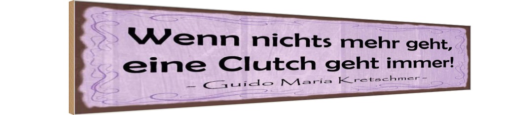 Holzschild 10x46 cm Wenn nichts Clutch geht immer