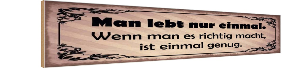Holzschild 10x46 cm Man lebt nur einmal genug