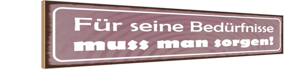Holzschild 10x46 cm Für Bedürfnisse muss man sorgen