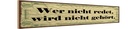 Holzschild 10x46 cm Nicht redet wird nicht gehört