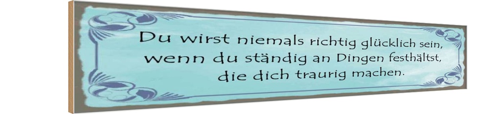 Holzschild 10x46 cm Niemals richtig glücklich wenn