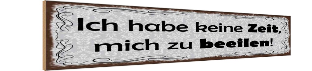 Holzschild 10x46 cm Habe keine Zeit mich zu beeilen
