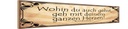 Holzschild 10x46 cm Wohin du gehst geh mit Herzen