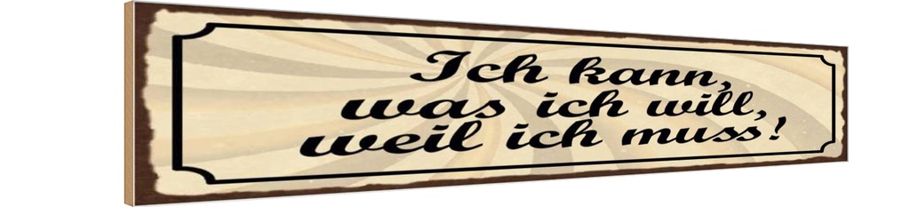 Holzschild 10x46 cm Ich kann was ich will weil muss