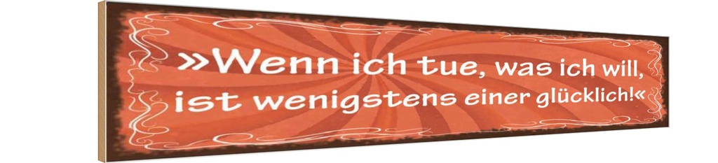Holzschild 10x46 cm Wenn ich tue was ich will Glück
