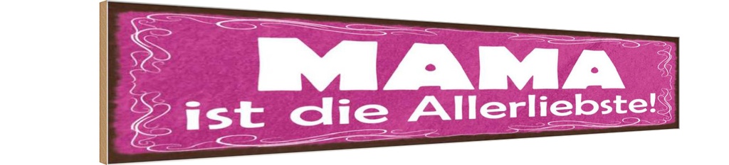 Holzschild 10x46 cm Mama ist die Allerliebste