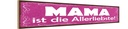 Holzschild 10x46 cm Mama ist die Allerliebste