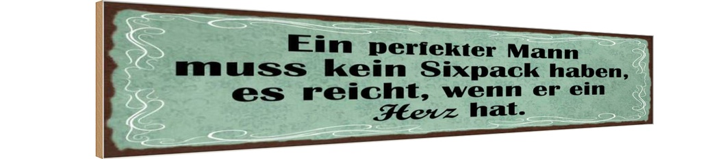 Holzschild 10x46 cm Mann kein Sixpack reicht Herz