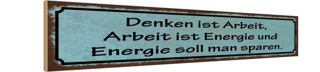 Holzschild 10x46 cm Denken ist Arbeit Energie Arbeit