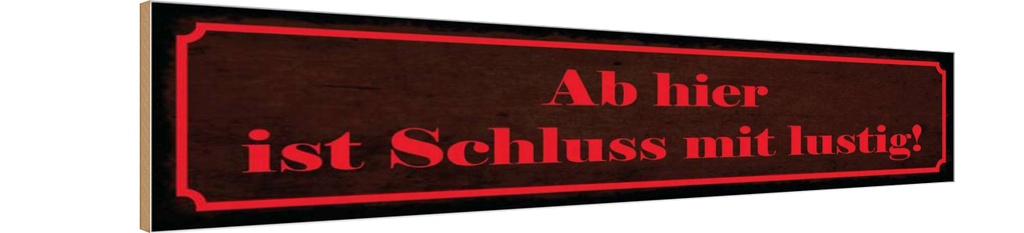 Holzschild 10x46 cm Ab hier ist Schluss mit lustig