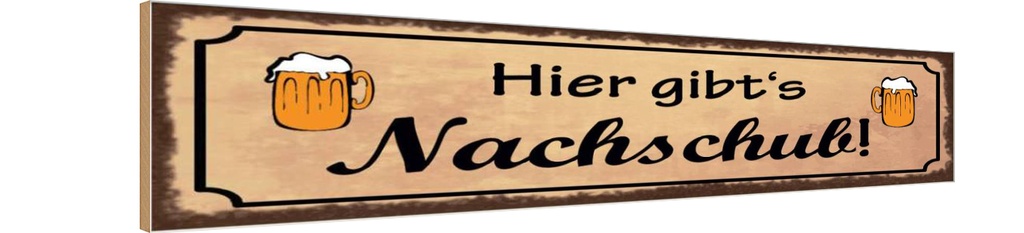Holzschild 10x46 cm Alkohol Bier gibt es Nachschub