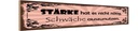 Holzschild 10x46 cm Stärke hat nicht nötig Schwäche