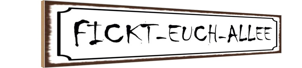 Holzschild 10x46 cm Fickt-euch-Allee