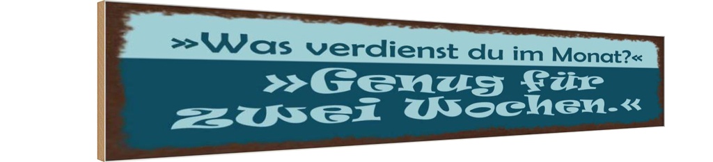 Holzschild 10x46 cm Was verdienst genug für 2 Wochen