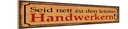 Holzschild 10x46 cm Seid nett zu letzten Handwerkern