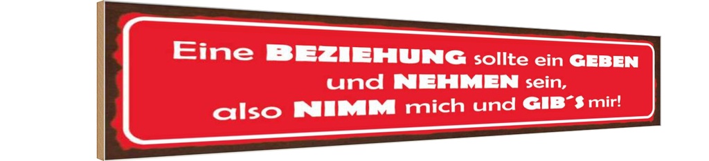 Holzschild 10x46 cm Beziehung geben nehmen nimm mich