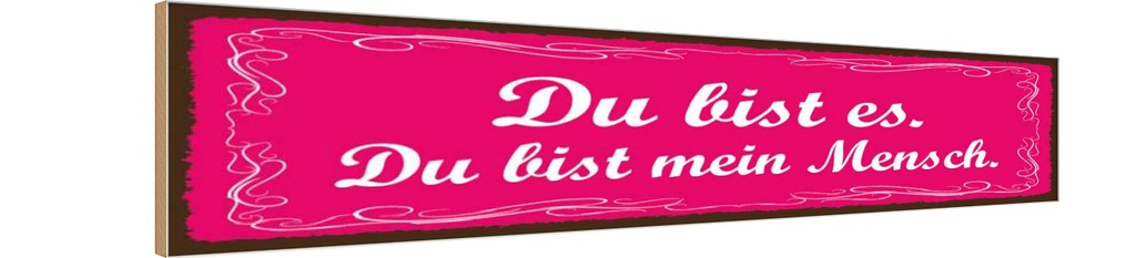 Holzschild 10x46 cm Du bist es du bist mein Mensch