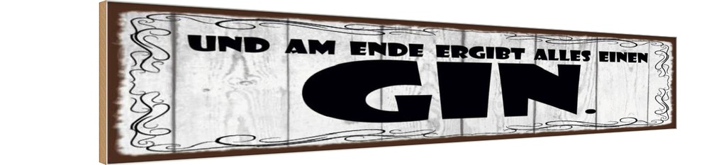 Holzschild 10x46 cm Am Ende ergibt alles einen GIN