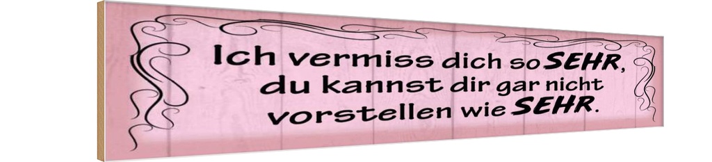 Holzschild 10x46 cm Ich vermiss dich so sehr wie