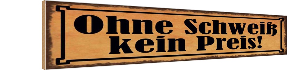 Holzschild 10x46 cm Ohne Schweiß kein Preis