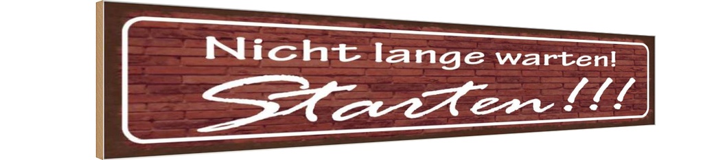Holzschild 10x46 cm Nicht lange warten Starten