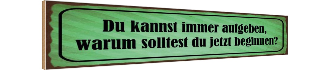 Holzschild 10x46 cm Kannst aufgeben warum beginnen