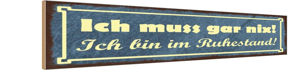 Holzschild 10x46 cm Muss gar nix bin im Ruhestand