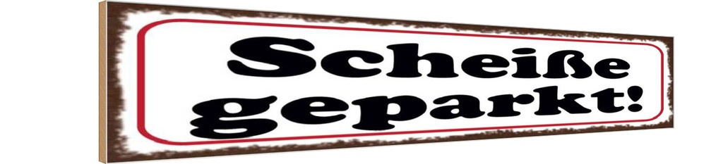 [LA-129687-H] Holzschild 10x46 cm Scheiße geparkt