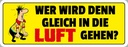 Holzschild 10x27 cm Wer wird den gleich in die Luft gehen Spruch Zitat
