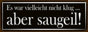 Holzschild 10x27 cm es war vielleicht nicht klug Dekoration