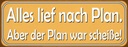 Holzschild 10x27 cm alles lief nach Plan aber Plan
