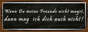 Holzschild 10x27 cm wenn meine Freunde nicht magst Familie