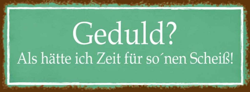 Holzschild 10x27 cm Geduld keine Zeit für so Scheiß Spruch Zitat