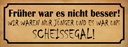 Holzschild 10x27 cm früher nicht besser Scheissegal Spruch Zitat