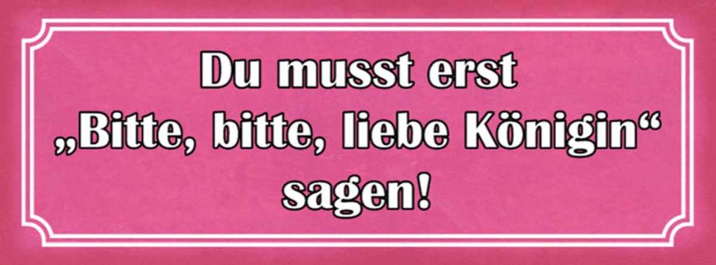 Holzschild 10x27 cm zuerst bitte liebe Königin sagen Spruch Zitat