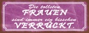 Holzschild 10x27 cm die tollsten Frauen verrückt Männer