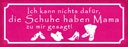 Holzschild 10x27 cm Schuhe haben Mama zu mir gesagt Spruch Zitat