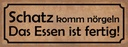 Holzschild 10x27 cm Schatz komm nörgeln Essen fertig Spruch Zitat