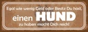 Holzschild 10x27 cm einen Hund zu haben macht reich Tier Haustier